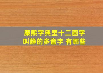 康熙字典里十二画字叫静的多音字 有哪些